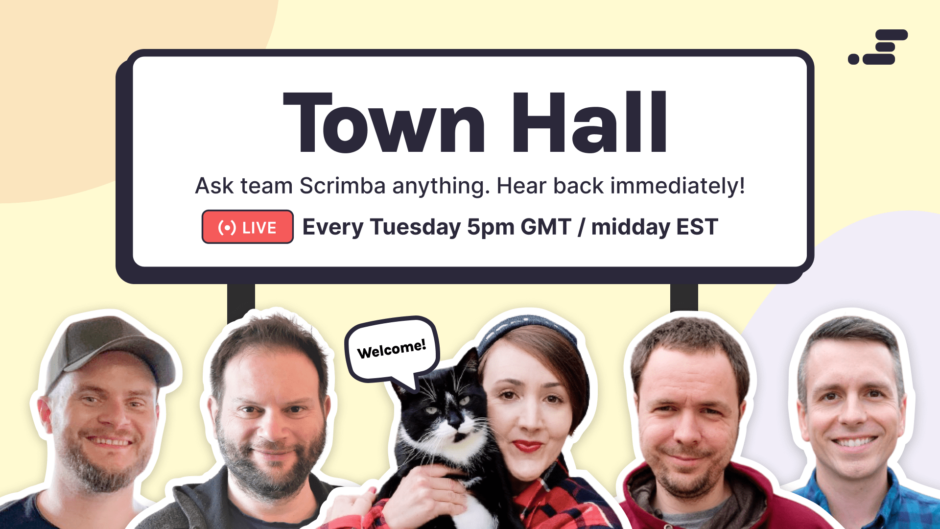 Town Hall - ask team Scrimba anything. Hear back immediately! Live every Tuesday 5pm GMT/Midday EST. Various members of the Scrimba team smiling and Pumpkin the tuxedo cat saying 'Welcome' in a speech bubble.